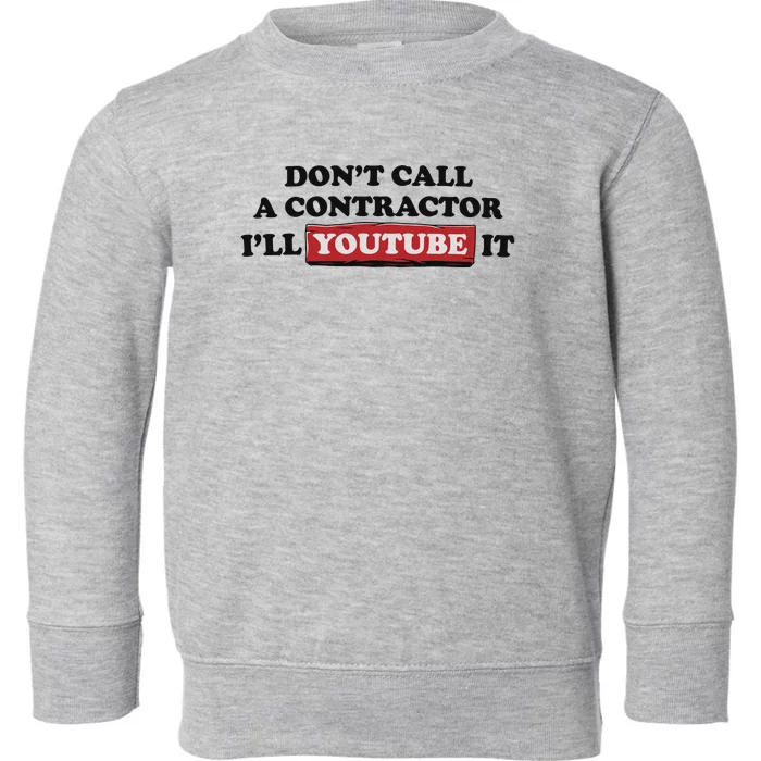 DonT Call A Contractor ILl Youtube It Toddler Sweatshirt