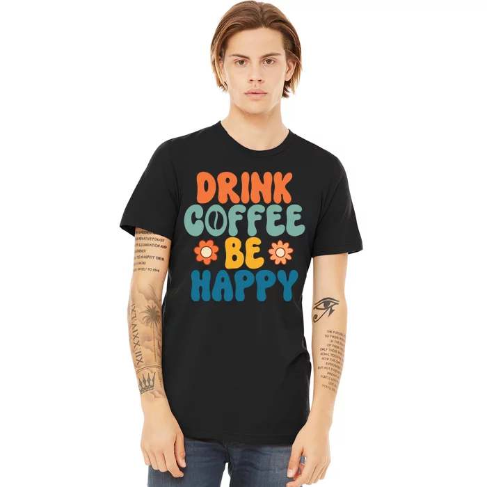 Drink Coffee Be Happy Quotes FUll COlor Premium T-Shirt