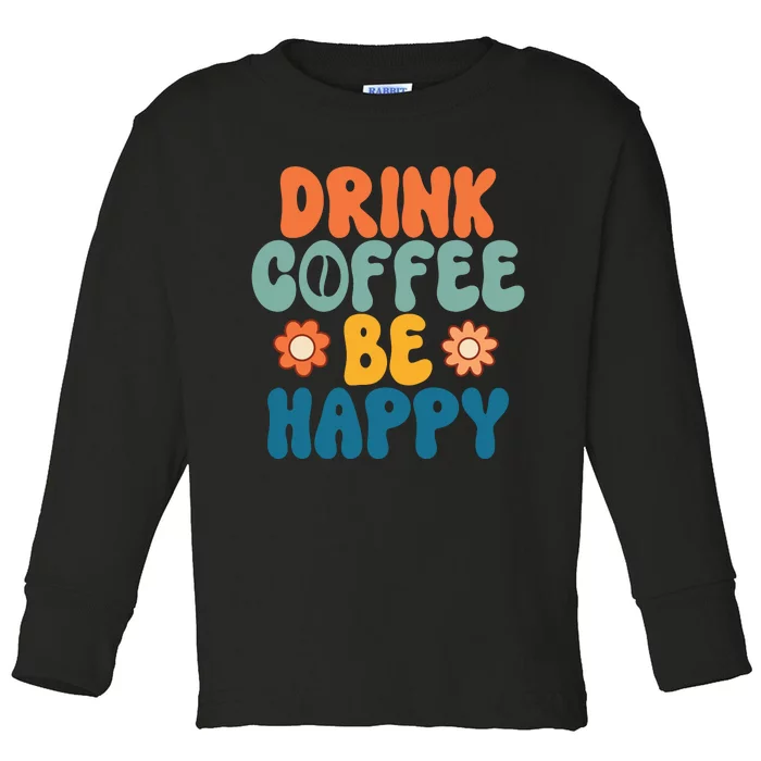 Drink Coffee Be Happy Quotes FUll COlor Toddler Long Sleeve Shirt