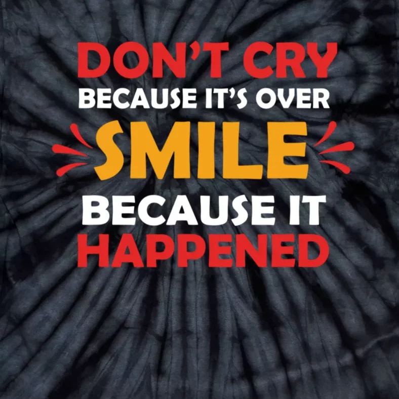 Dont Cry Because Its Over Smile Because It Happened Tie-Dye T-Shirt