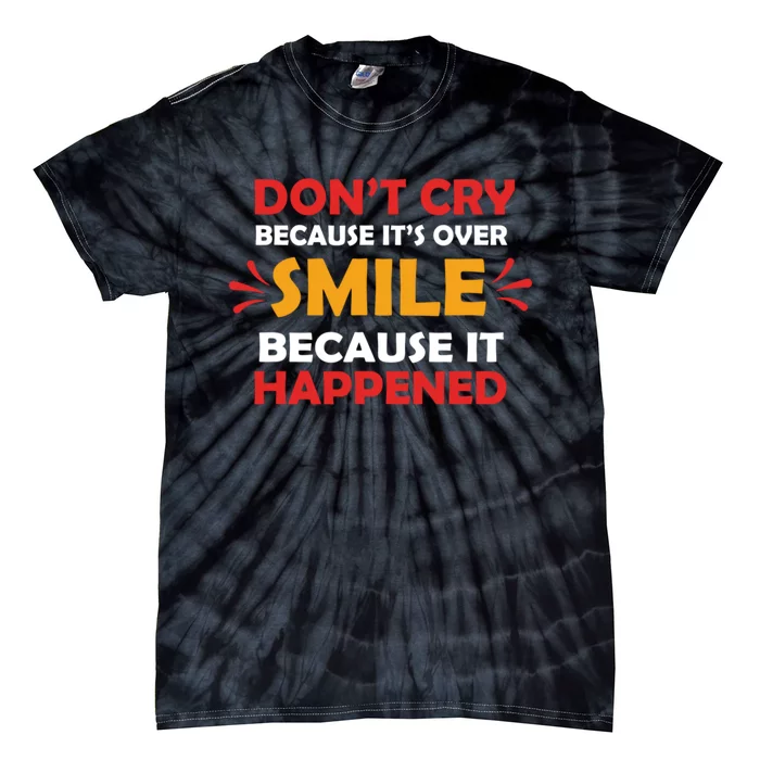 Dont Cry Because Its Over Smile Because It Happened Tie-Dye T-Shirt