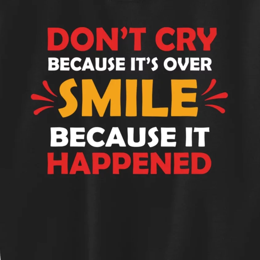 Dont Cry Because Its Over Smile Because It Happened Kids Sweatshirt