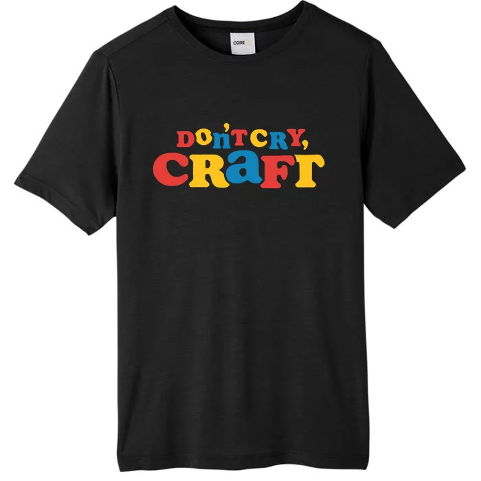 DonT Cry Craft ChromaSoft Performance T-Shirt