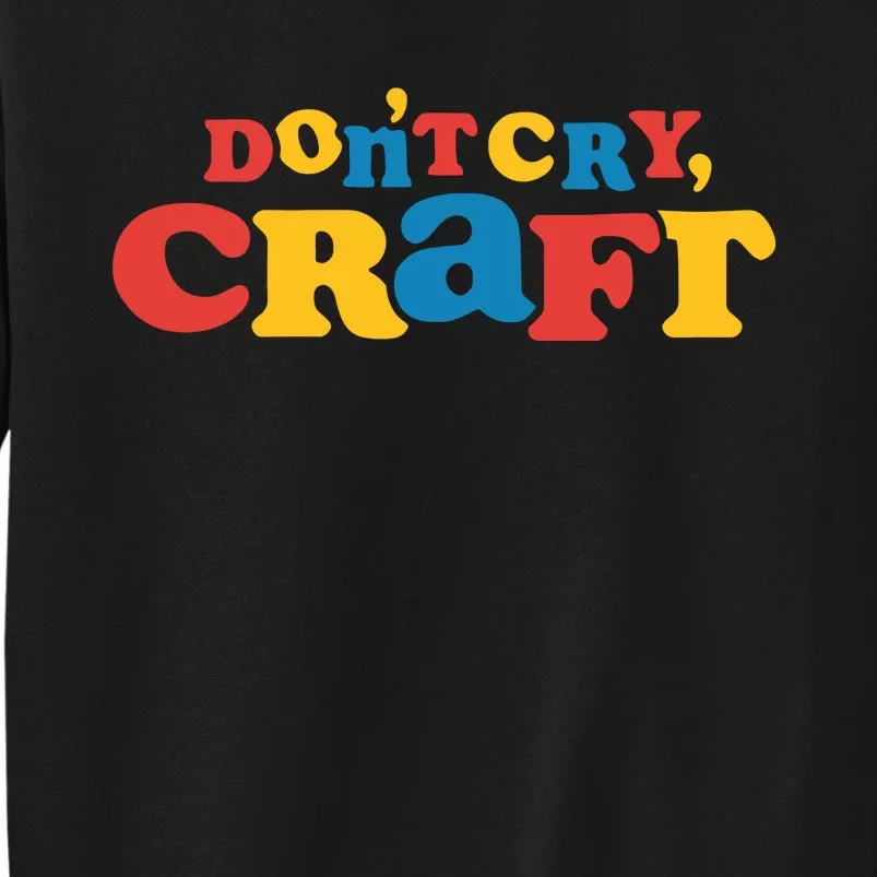 DonT Cry Craft Tall Sweatshirt