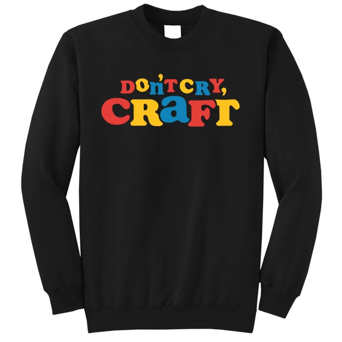 DonT Cry Craft Tall Sweatshirt