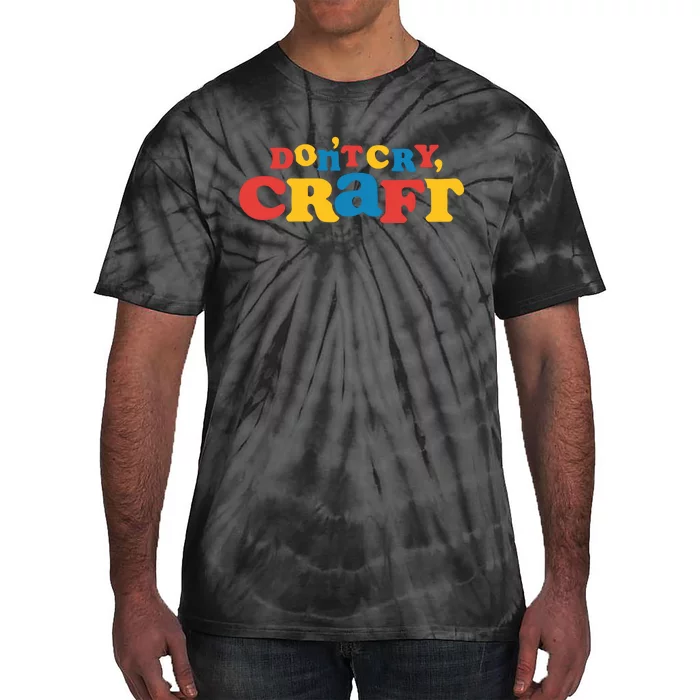 DonT Cry Craft Tie-Dye T-Shirt