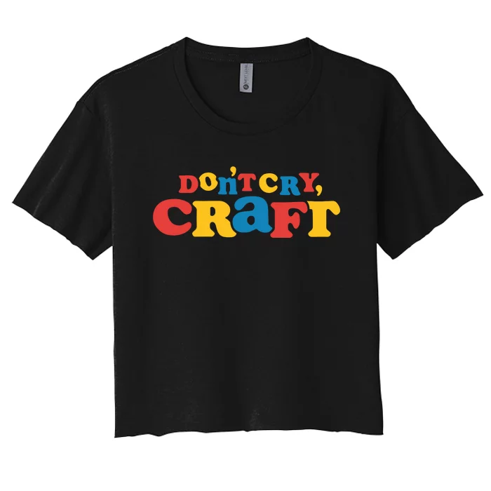 DonT Cry Craft Women's Crop Top Tee