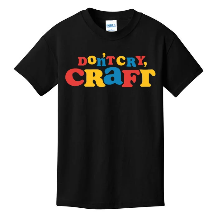 DonT Cry Craft Kids T-Shirt