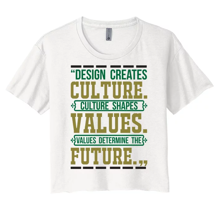 Design Creates Culture Culture Shapes Values Values Determine The Future Women's Crop Top Tee