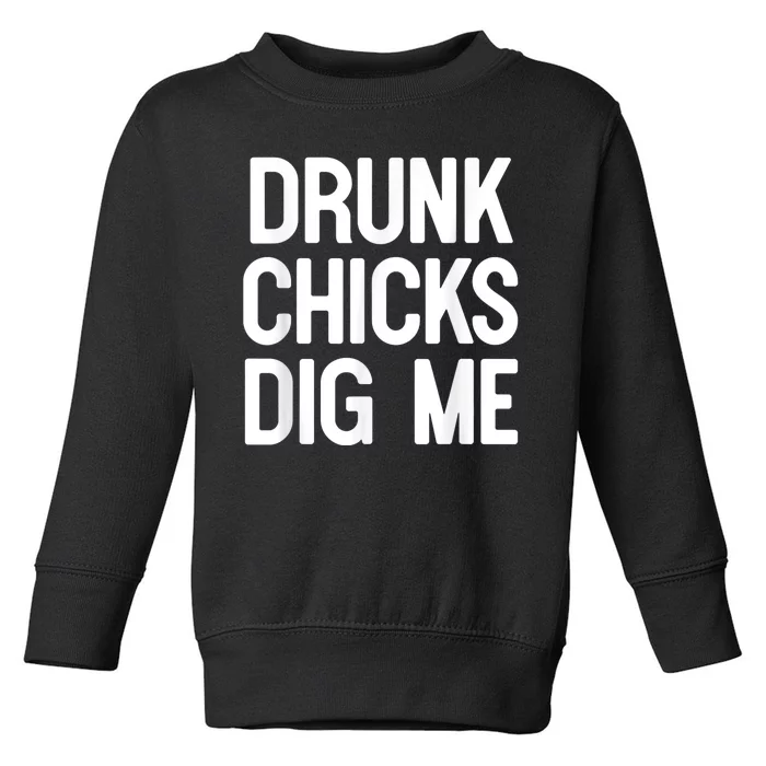 Drunk Chicks Dig Me Humor Tee Toddler Sweatshirt