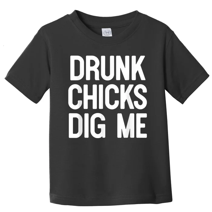 Drunk Chicks Dig Me Humor Tee Toddler T-Shirt