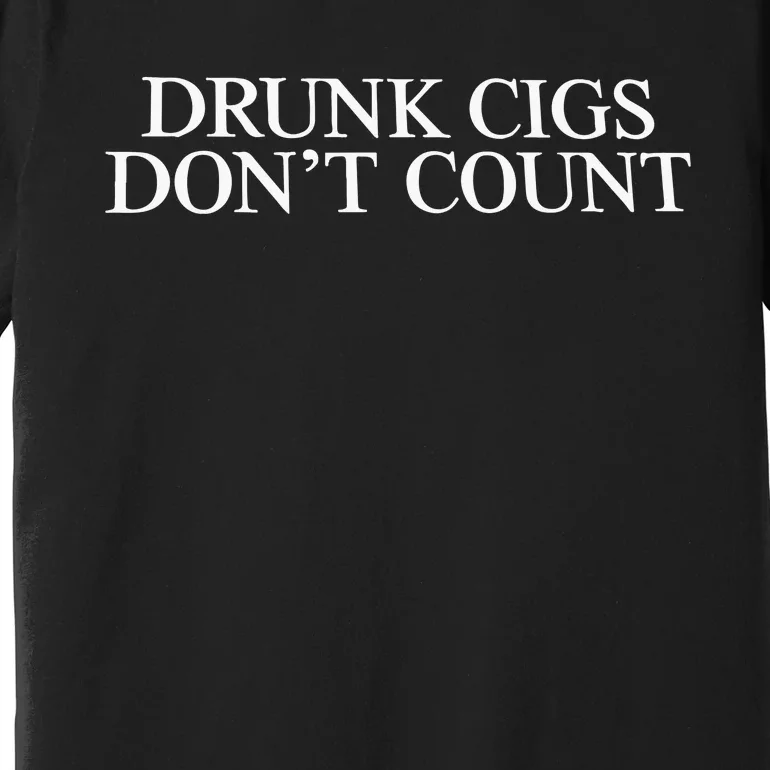 Drunk Cigs Don’t Count Premium T-Shirt