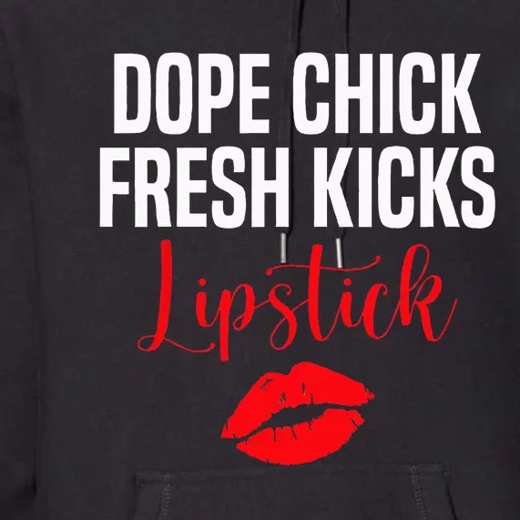 Dope Chick Fresh Kicks Lipstick Funny Saying Premium Hoodie