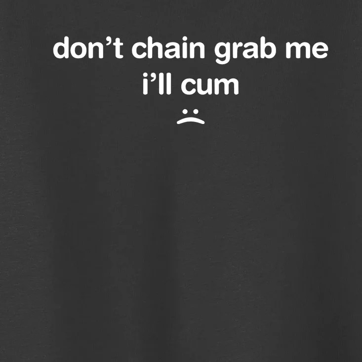 DonT Chain Grab Me ILl Cum Toddler T-Shirt