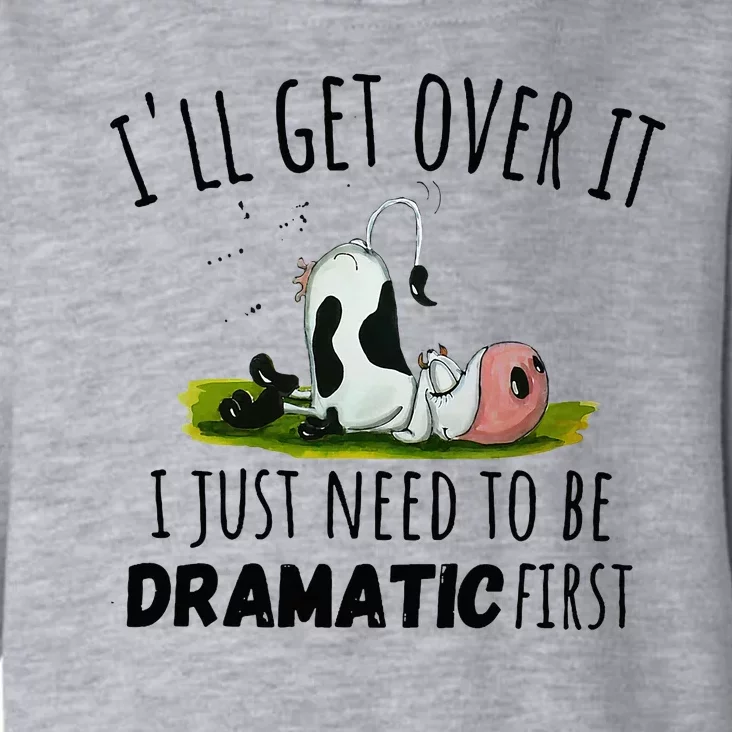 Dairy Cow ILl Get Over It I Just Need To Be Dramatic First Toddler Hoodie