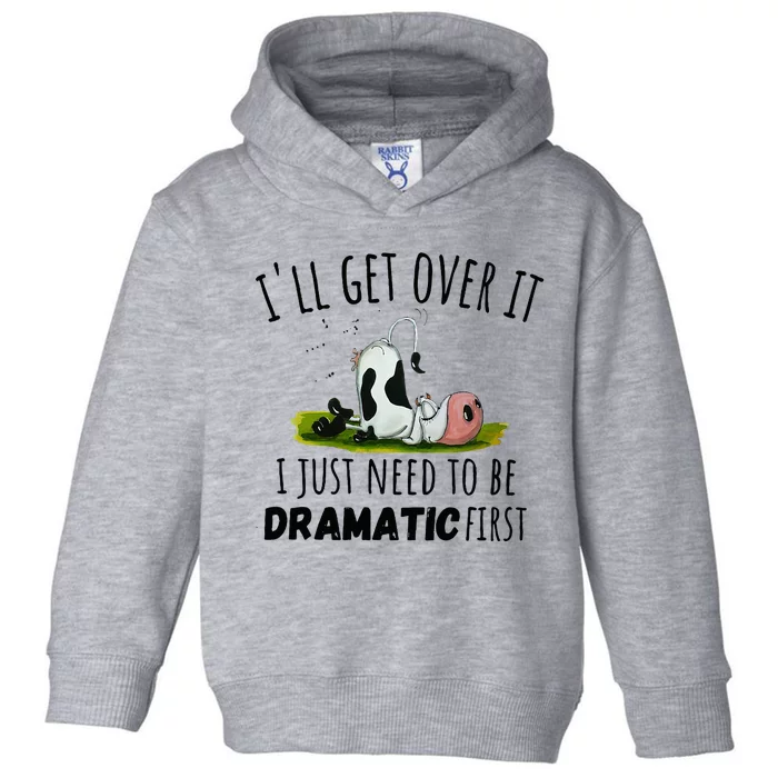 Dairy Cow ILl Get Over It I Just Need To Be Dramatic First Toddler Hoodie