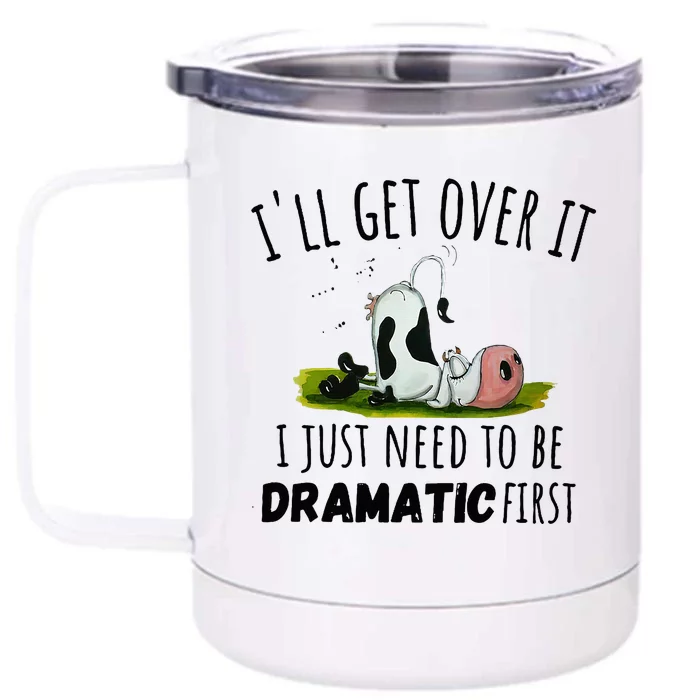 Dairy Cow ILl Get Over It I Just Need To Be Dramatic First Front & Back 12oz Stainless Steel Tumbler Cup