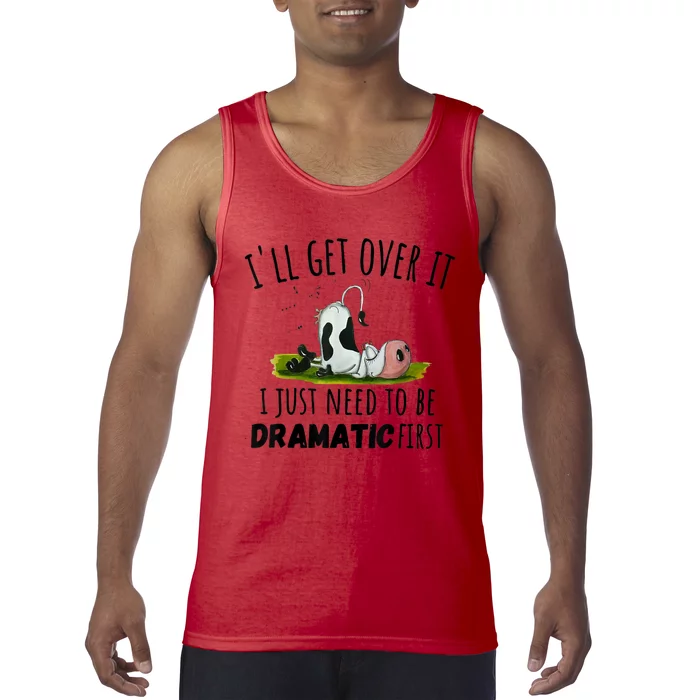 Dairy Cow ILl Get Over It I Just Need To Be Dramatic First Tank Top