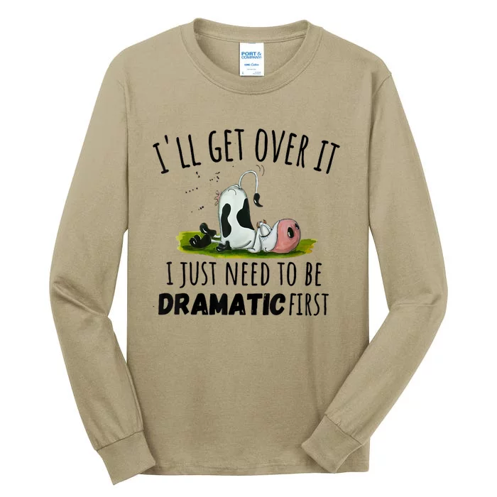 Dairy Cow ILl Get Over It I Just Need To Be Dramatic First Tall Long Sleeve T-Shirt