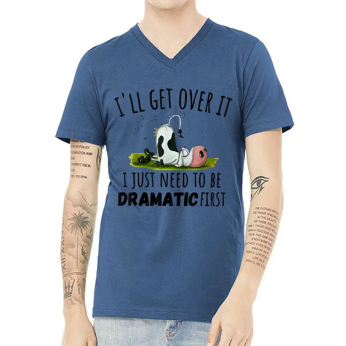 Dairy Cow ILl Get Over It I Just Need To Be Dramatic First V-Neck T-Shirt