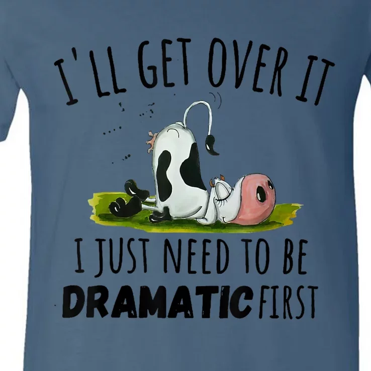 Dairy Cow ILl Get Over It I Just Need To Be Dramatic First V-Neck T-Shirt