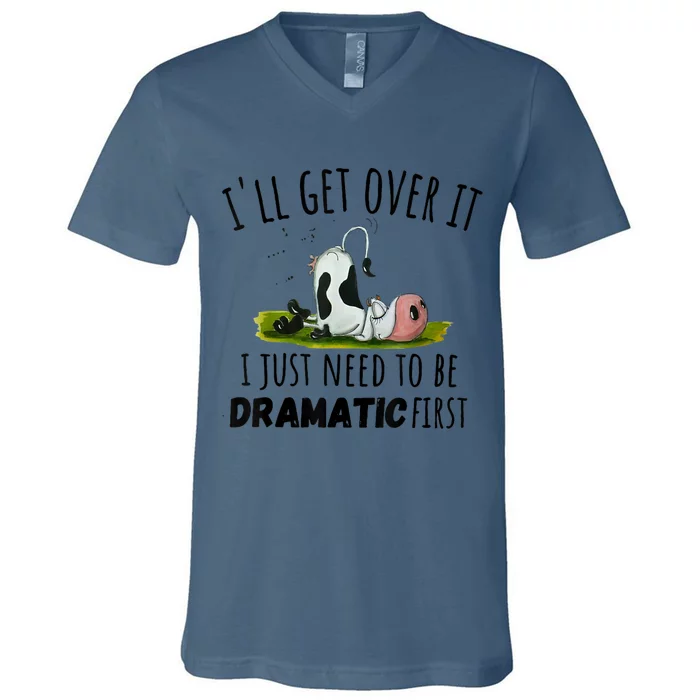 Dairy Cow ILl Get Over It I Just Need To Be Dramatic First V-Neck T-Shirt