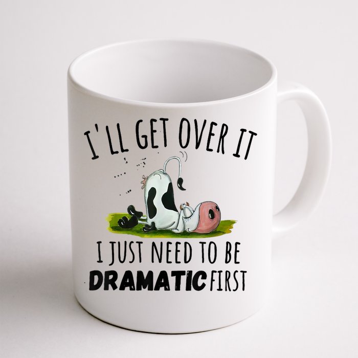 Dairy Cow ILl Get Over It I Just Need To Be Dramatic First Front & Back Coffee Mug