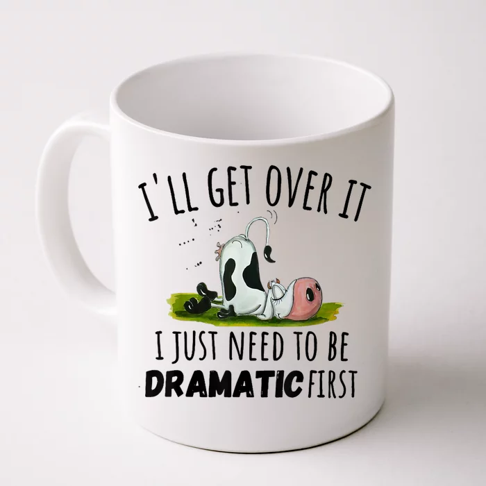 Dairy Cow ILl Get Over It I Just Need To Be Dramatic First Front & Back Coffee Mug