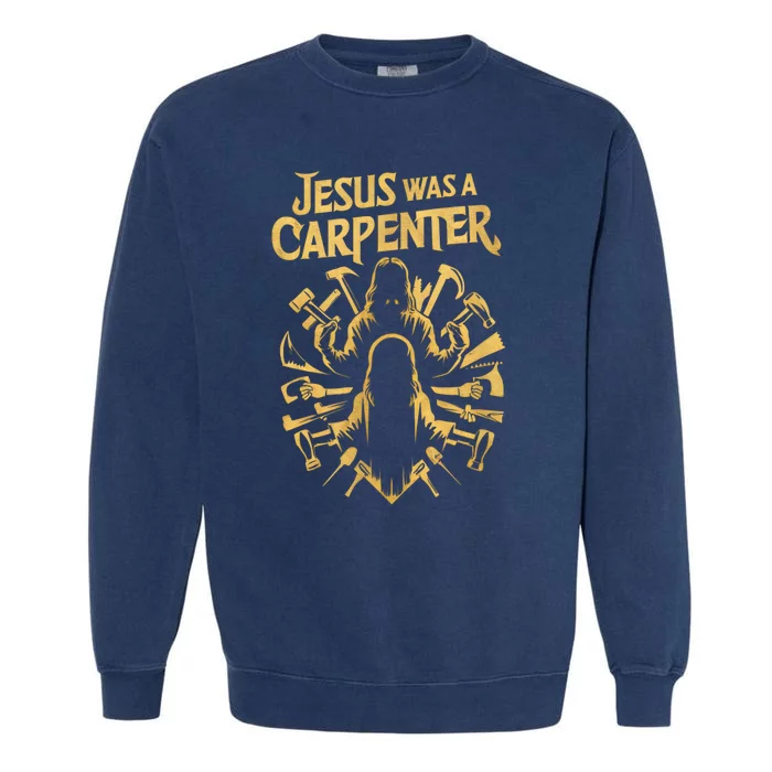 Divine Craftsman: Jesus Was A Carpenter Garment-Dyed Sweatshirt