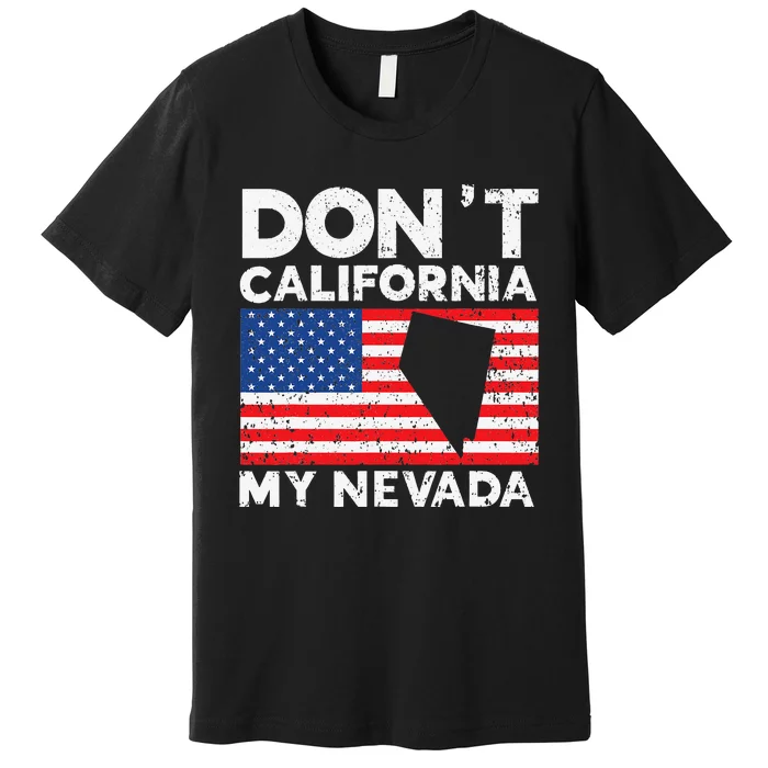 Don't California My Nevada USA America Nevadians Nevadans Premium T-Shirt