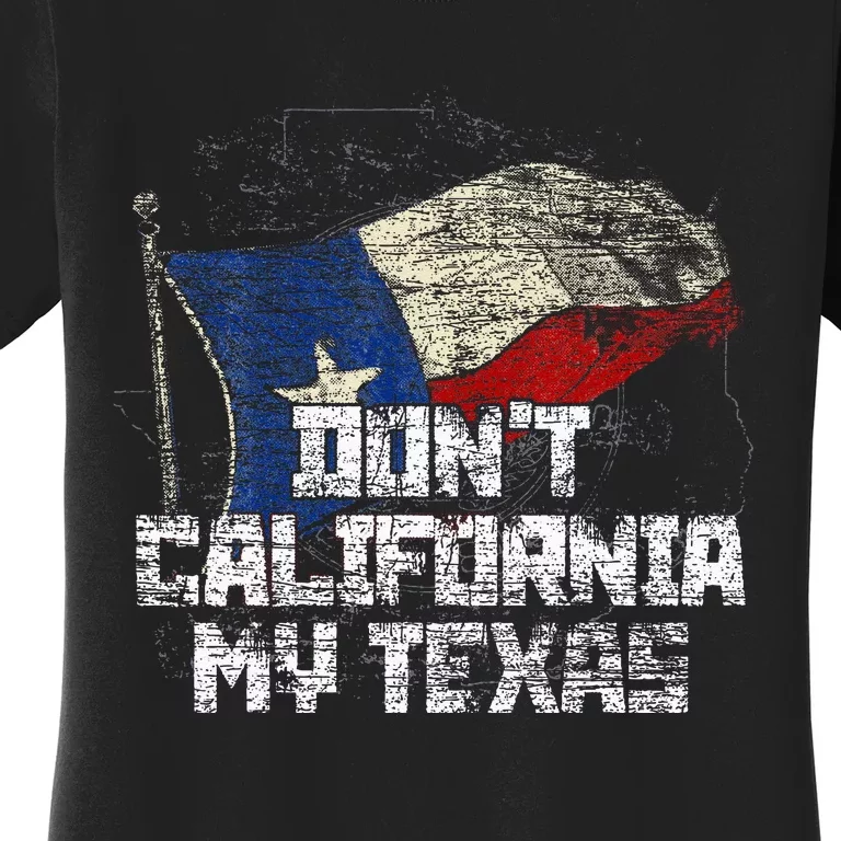 Dont California My Texas Women's T-Shirt