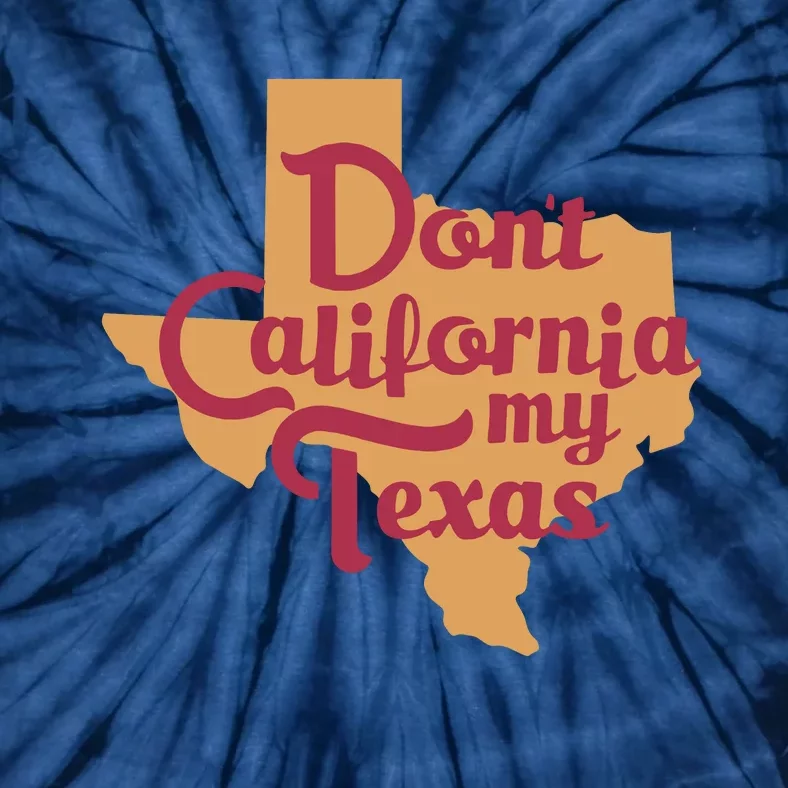 Dont California My Texas Tie-Dye T-Shirt