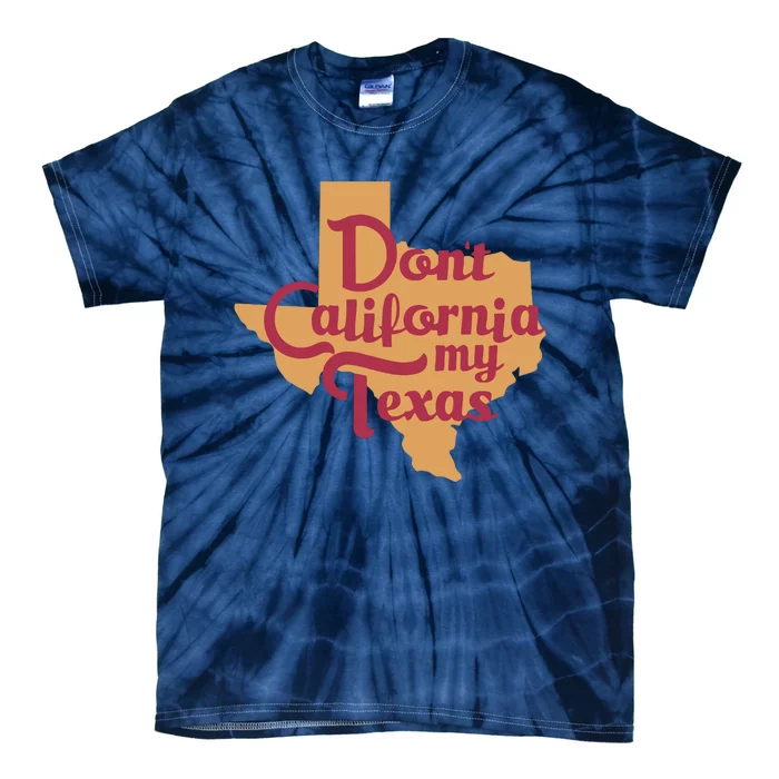 Dont California My Texas Tie-Dye T-Shirt