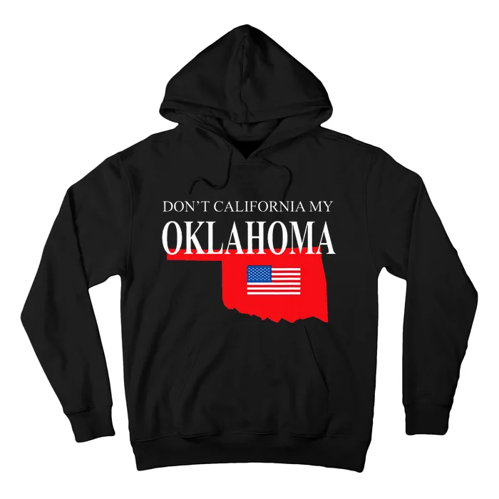 Dont California My Oklahoma Anti Liberal Trump Hoodie