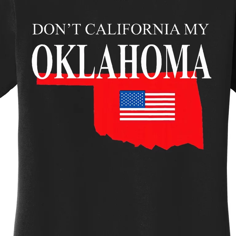 Dont California My Oklahoma Anti Liberal Trump Women's T-Shirt