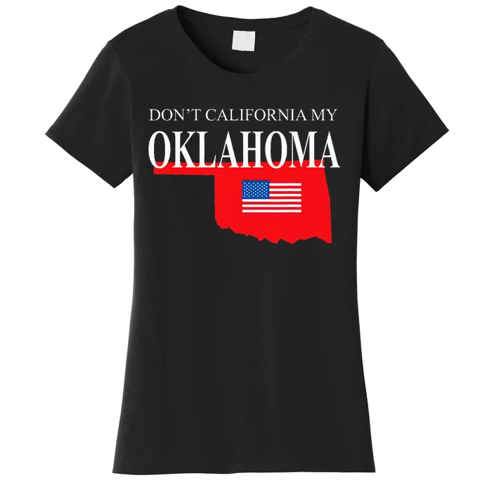 Dont California My Oklahoma Anti Liberal Trump Women's T-Shirt