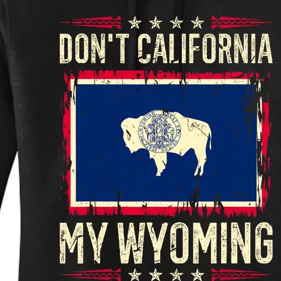 Dont California My Wyoming AntiLiberal Conservative Pride Women's Pullover Hoodie