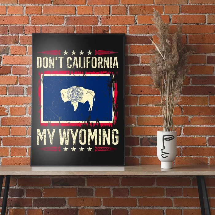 Dont California My Wyoming AntiLiberal Conservative Pride Poster