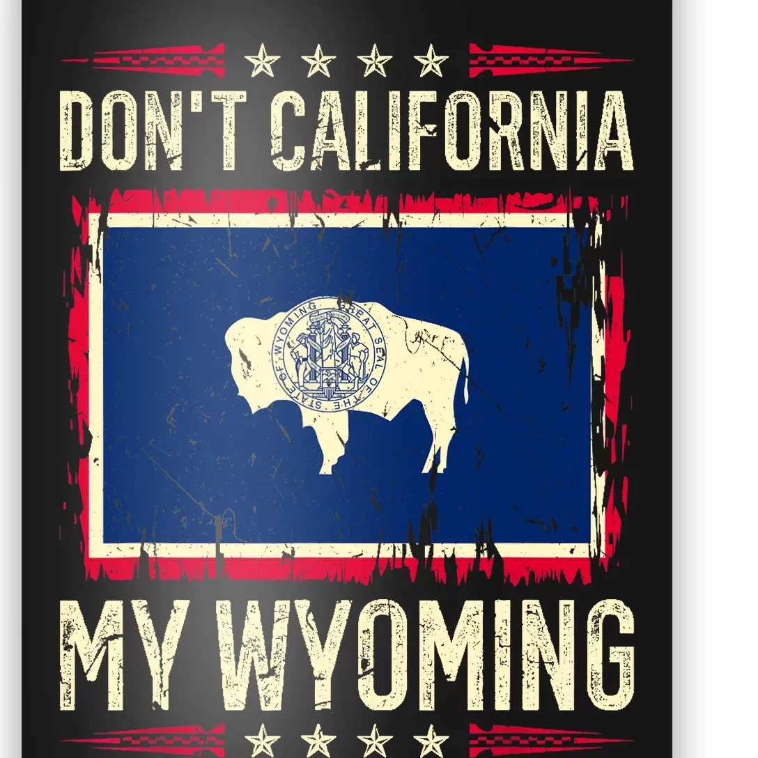 Dont California My Wyoming AntiLiberal Conservative Pride Poster