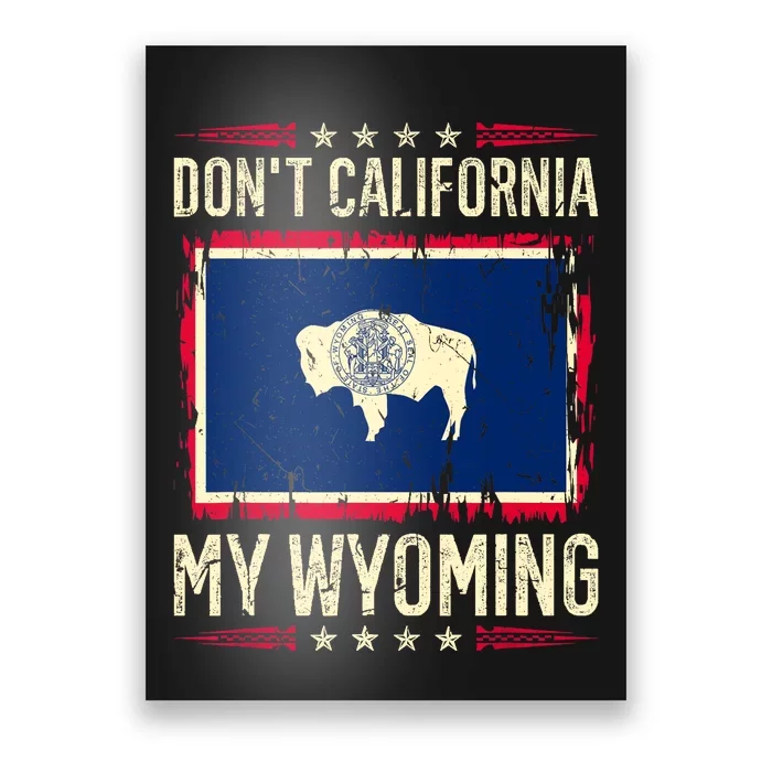 Dont California My Wyoming AntiLiberal Conservative Pride Poster