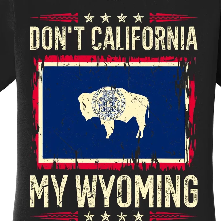 Dont California My Wyoming AntiLiberal Conservative Pride Women's T-Shirt