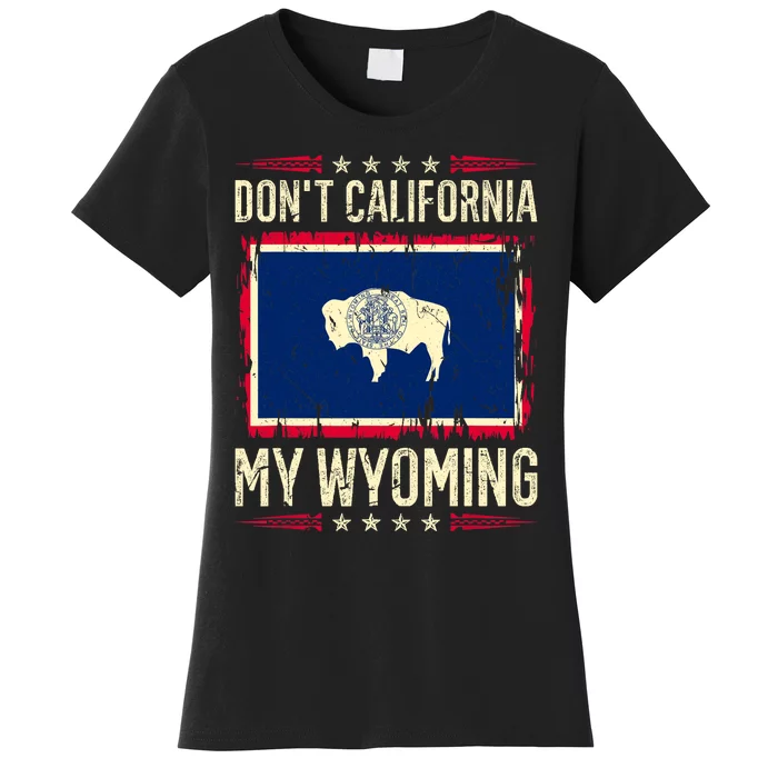 Dont California My Wyoming AntiLiberal Conservative Pride Women's T-Shirt