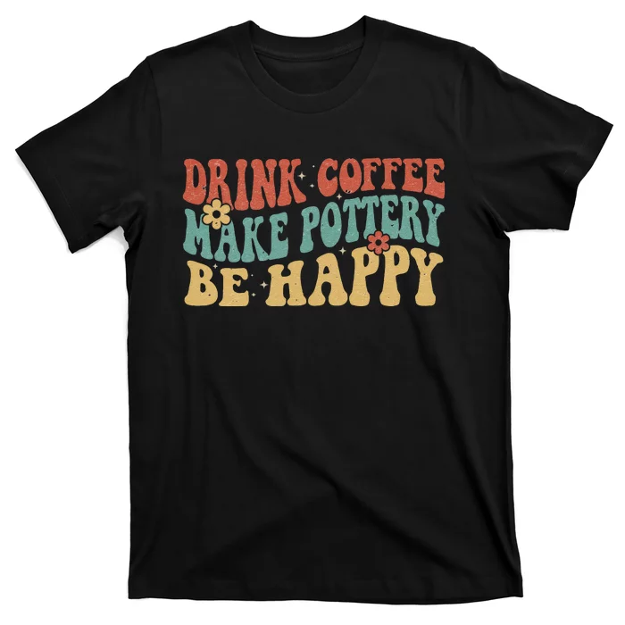 Drink Coffee Make Pottery Be Happy Groovy Pottery Artist T-Shirt