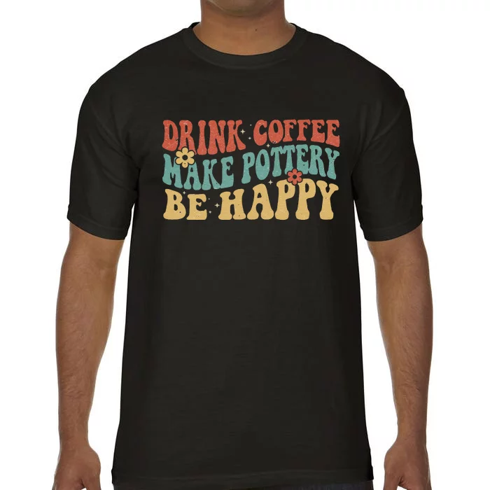 Drink Coffee Make Pottery Be Happy Groovy Pottery Artist Comfort Colors T-Shirt