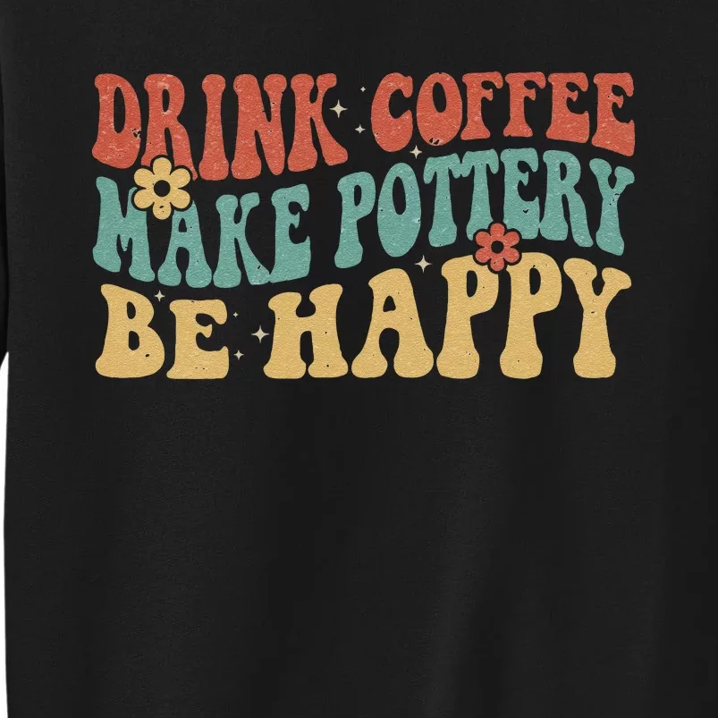 Drink Coffee Make Pottery Be Happy Groovy Pottery Artist Tall Sweatshirt