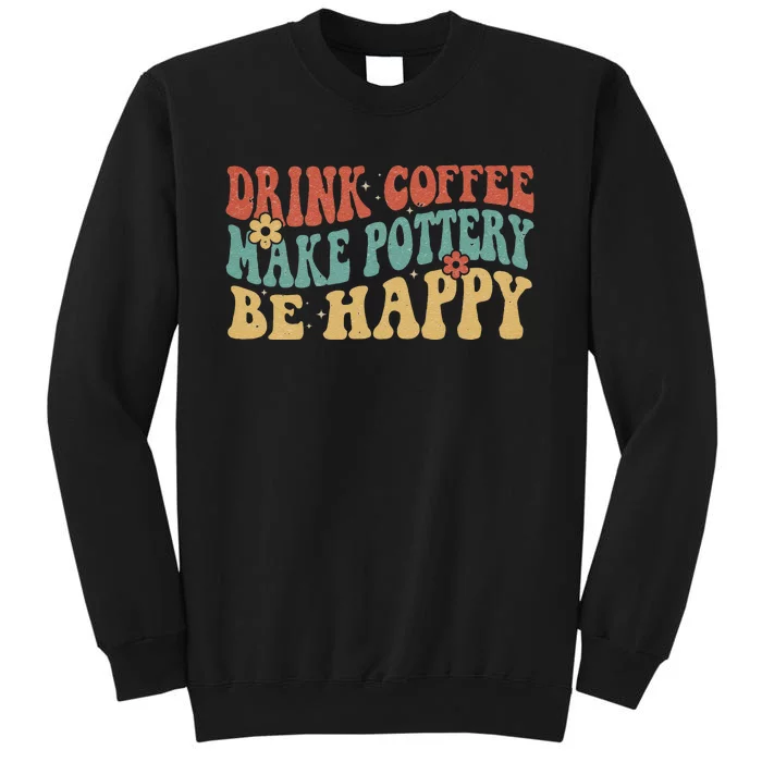 Drink Coffee Make Pottery Be Happy Groovy Pottery Artist Tall Sweatshirt