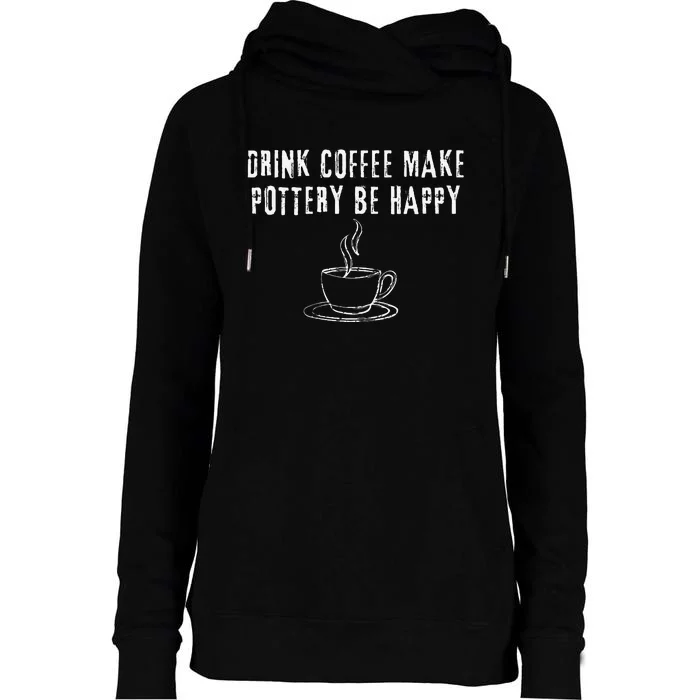 Drink Coffee Make Pottery Be Happy Funny Womens Funnel Neck Pullover Hood