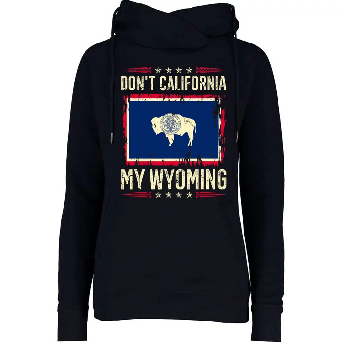 Dont California My Wyoming AntiLiberal Conservative Pride Womens Funnel Neck Pullover Hood