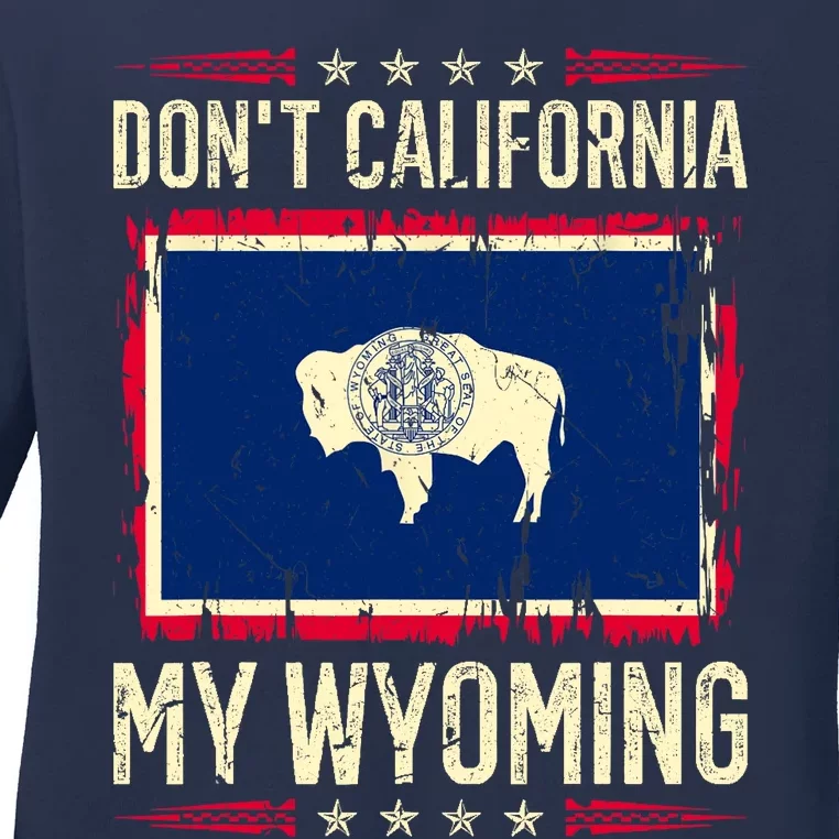 Dont California My Wyoming AntiLiberal Conservative Pride Ladies Long Sleeve Shirt