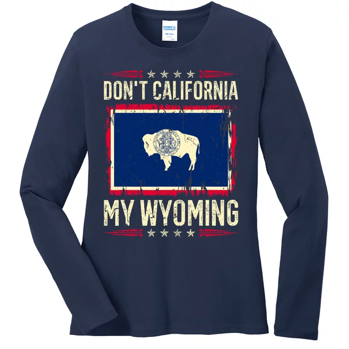 Dont California My Wyoming AntiLiberal Conservative Pride Ladies Long Sleeve Shirt